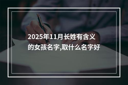 2025年11月长姓有含义的女孩名字,取什么名字好