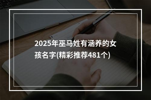2025年巫马姓有涵养的女孩名字(精彩推荐481个)