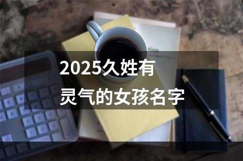 2025久姓有灵气的女孩名字