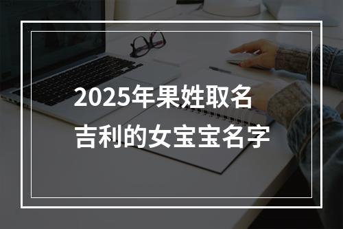 2025年果姓取名吉利的女宝宝名字