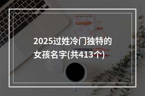 2025过姓冷门独特的女孩名字(共413个)