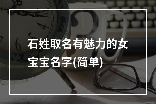 石姓取名有魅力的女宝宝名字(简单)