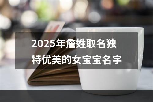 2025年詹姓取名独特优美的女宝宝名字
