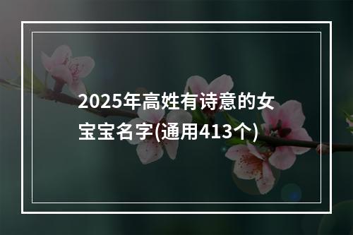 2025年高姓有诗意的女宝宝名字(通用413个)