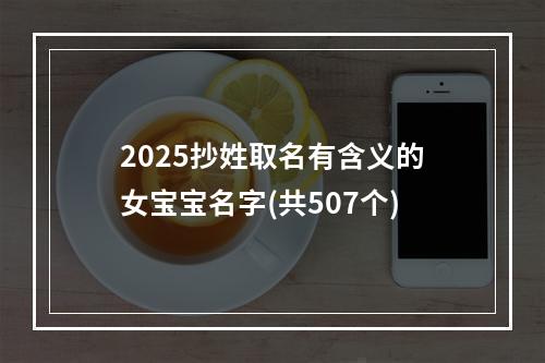 2025抄姓取名有含义的女宝宝名字(共507个)