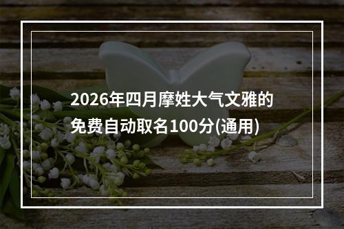 2026年四月摩姓大气文雅的免费自动取名100分(通用)