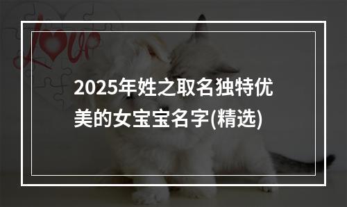 2025年姓之取名独特优美的女宝宝名字(精选)