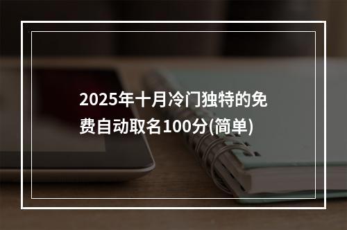 2025年十月冷门独特的免费自动取名100分(简单)