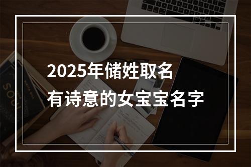 2025年储姓取名有诗意的女宝宝名字