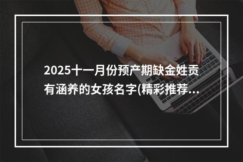 2025十一月份预产期缺金姓贡有涵养的女孩名字(精彩推荐)