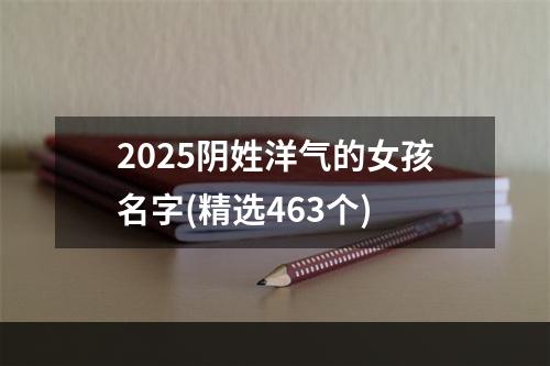 2025阴姓洋气的女孩名字(精选463个)