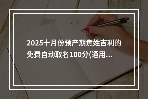 2025十月份预产期焦姓吉利的免费自动取名100分(通用)