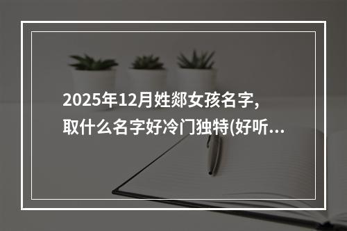 2025年12月姓郯女孩名字,取什么名字好冷门独特(好听实用)