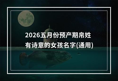 2026五月份预产期帛姓有诗意的女孩名字(通用)