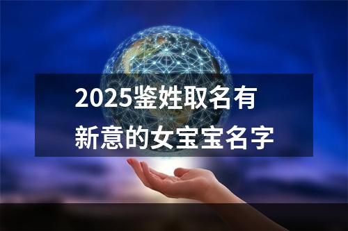2025鉴姓取名有新意的女宝宝名字
