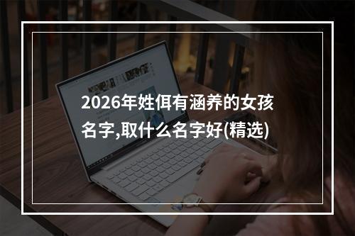 2026年姓佴有涵养的女孩名字,取什么名字好(精选)