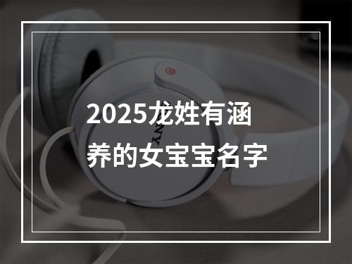 2025龙姓有涵养的女宝宝名字
