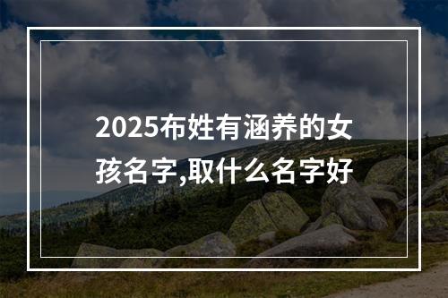 2025布姓有涵养的女孩名字,取什么名字好