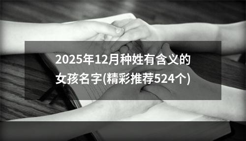 2025年12月种姓有含义的女孩名字(精彩推荐524个)