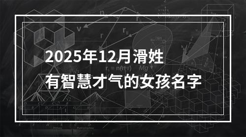 2025年12月滑姓有智慧才气的女孩名字