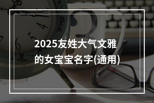 2025友姓大气文雅的女宝宝名字(通用)