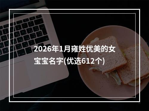 2026年1月雍姓优美的女宝宝名字(优选612个)