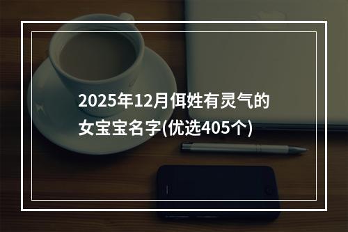 2025年12月佴姓有灵气的女宝宝名字(优选405个)