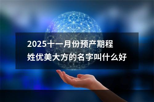 2025十一月份预产期程姓优美大方的名字叫什么好
