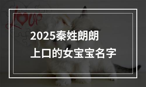 2025秦姓朗朗上口的女宝宝名字