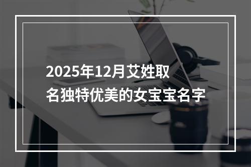 2025年12月艾姓取名独特优美的女宝宝名字
