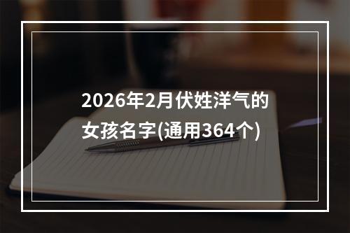 2026年2月伏姓洋气的女孩名字(通用364个)
