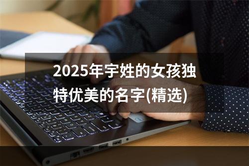 2025年宇姓的女孩独特优美的名字(精选)