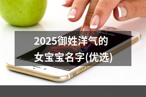 2025御姓洋气的女宝宝名字(优选)