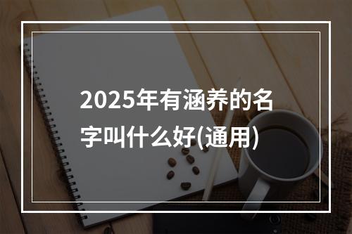 2025年有涵养的名字叫什么好(通用)
