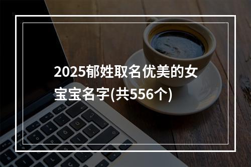 2025郁姓取名优美的女宝宝名字(共556个)
