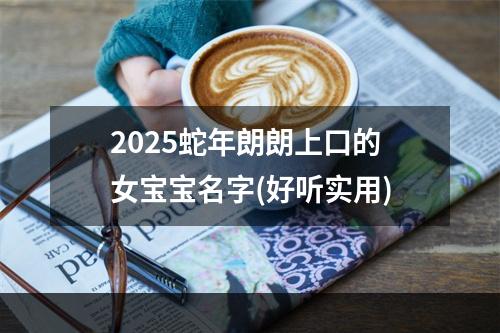 2025蛇年朗朗上口的女宝宝名字(好听实用)