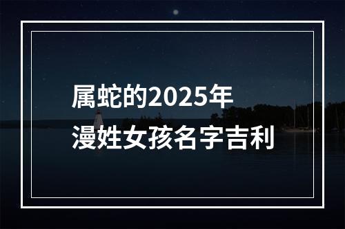 属蛇的2025年漫姓女孩名字吉利