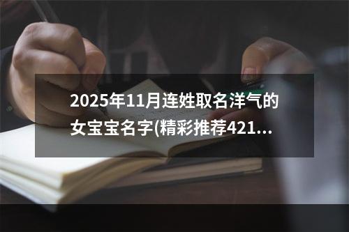 2025年11月连姓取名洋气的女宝宝名字(精彩推荐421个)