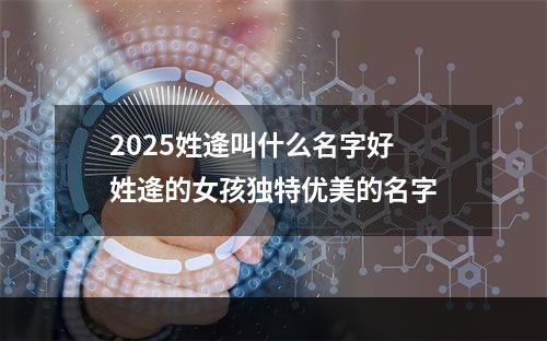 2025姓逄叫什么名字好 姓逄的女孩独特优美的名字