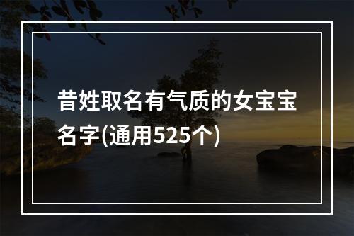 昔姓取名有气质的女宝宝名字(通用525个)