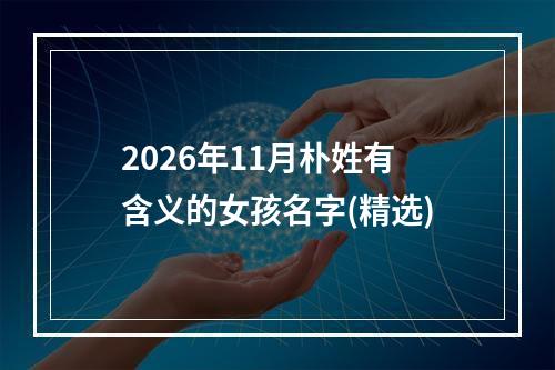 2026年11月朴姓有含义的女孩名字(精选)