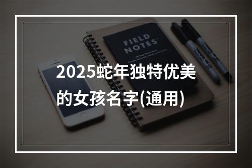 2025蛇年独特优美的女孩名字(通用)