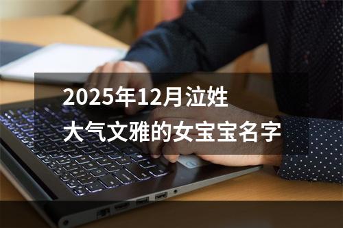 2025年12月泣姓大气文雅的女宝宝名字