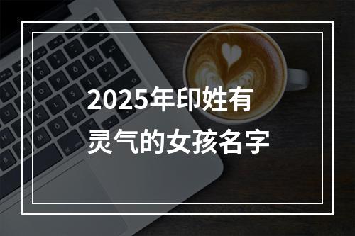 2025年印姓有灵气的女孩名字