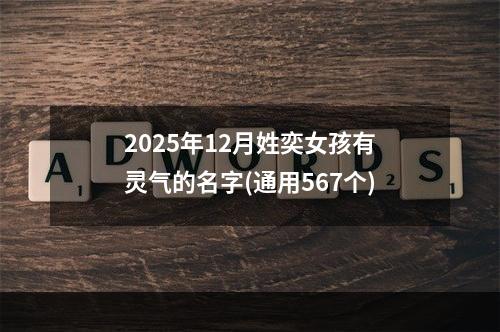 2025年12月姓奕女孩有灵气的名字(通用567个)