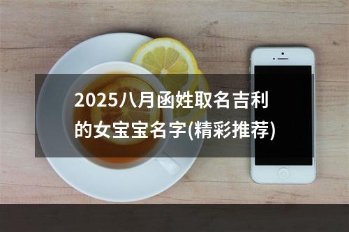 2025八月函姓取名吉利的女宝宝名字(精彩推荐)
