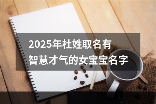 2025年杜姓取名有智慧才气的女宝宝名字