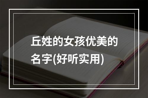 丘姓的女孩优美的名字(好听实用)