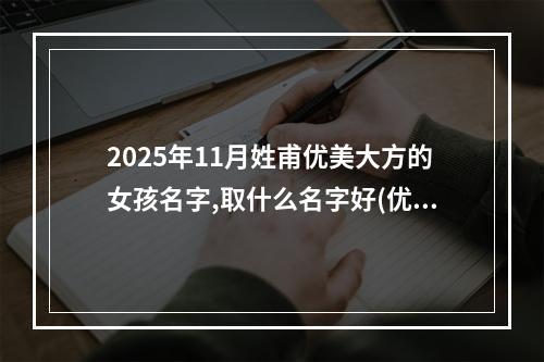 2025年11月姓甫优美大方的女孩名字,取什么名字好(优选)