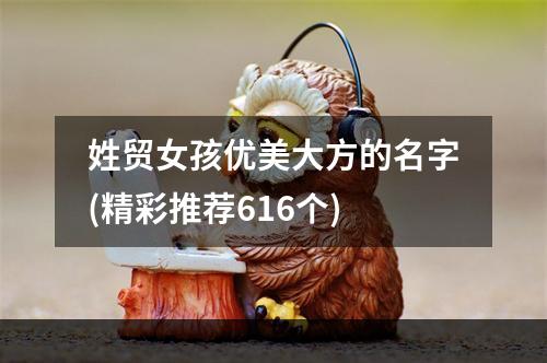 姓贸女孩优美大方的名字(精彩推荐616个)